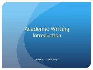 Academic Writing Introduction Anna M J Holloway Anna