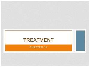 TREATMENT CHAPTER 15 OVERVIEW Psychoanalysis Psychodynamic therapy Humanistic