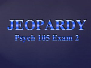 JEOPARDY Psych 105 Exam 2 Majoring in Psychology