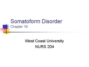 Somatoform Disorder Chapter 19 West Coast University NURS
