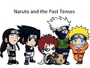 Naruto and the Past Tenses Naruto is a