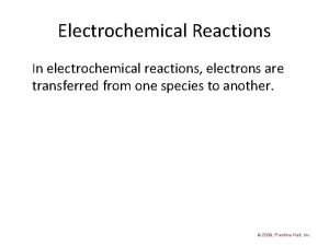 Electrochemical Reactions In electrochemical reactions electrons are transferred