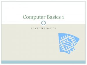 Computer Basics 1 COMPUTER BASICS The Information Processing