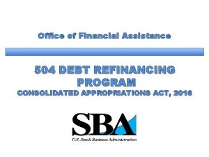 Office of Financial Assistance 504 DEBT REFINANCING PROGRAM