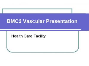 BMC 2 Vascular Presentation Health Care Facility BMC