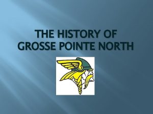 THE HISTORY OF GROSSE POINTE NORTH Grosse Pointe