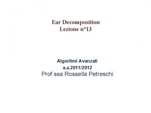 Ear Decomposition Lezione n 13 Algoritmi Avanzati a