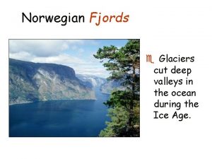 Norwegian Fjords e Glaciers cut deep valleys in