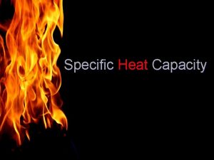 Specific Heat Capacity Thermochemistry deals with heat changes