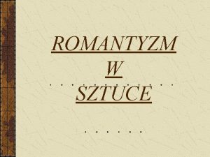 ROMANTYZM W SZTUCE Romantyzm z francuskiego roman powizane