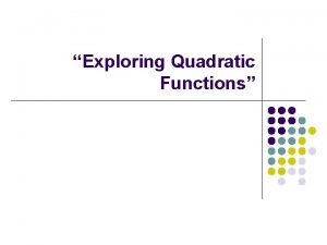 Exploring Quadratic Functions Quadratic functions around you Quadratic