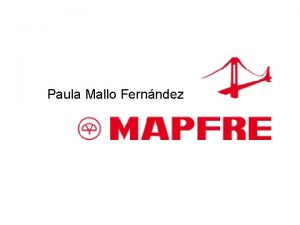 Paula Mallo Fernndez 1 1 Grupo Corporacin Mapfre