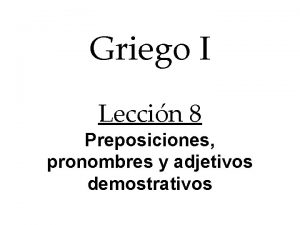 Griego I Leccin 8 Preposiciones pronombres y adjetivos