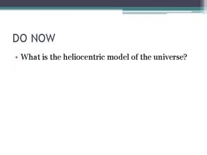 DO NOW What is the heliocentric model of