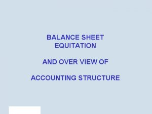 BALANCE SHEET EQUITATION AND OVER VIEW OF ACCOUNTING