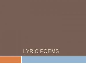 LYRIC POEMS Lyric Poems Lyric poems are usually
