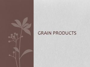 GRAIN PRODUCTS Nutrition All Grain Products Have Carbohydrates