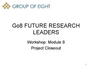 Go 8 FUTURE RESEARCH LEADERS Workshop Module 8