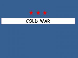 COLD WAR ROOTS OF THE COLD WAR IDEOLOGICAL