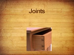 Joints Wood joints Advantages Give strength Long lasting