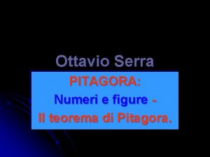 Ottavio Serra PITAGORA Numeri e figure Il teorema