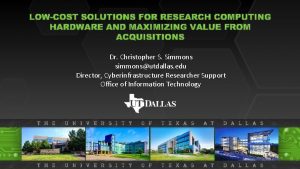 Dr Christopher S Simmons simmonsutdallas edu Director Cyberinfrastructure