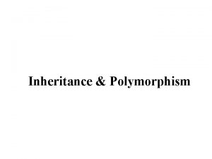 Inheritance Polymorphism Inheritance Polymorphism Inheritance Classes subclasses are
