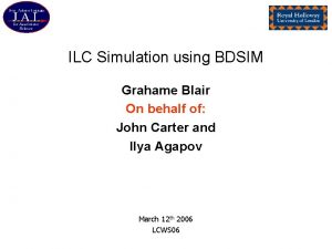 ILC Simulation using BDSIM Grahame Blair On behalf
