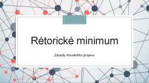 Rtorick minimum Zsady mluvenho projevu Rtorika neboli enictv