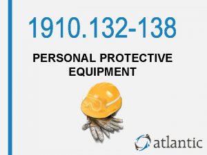 PERSONAL PROTECTIVE EQUIPMENT Objectives Purpose of personal protective