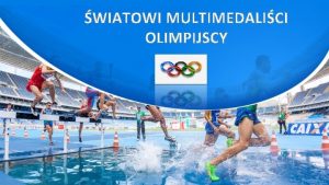 WIATOWI MULTIMEDALICI OLIMPIJSCY Igrzyska olimpijskie najstarsza i zarazem