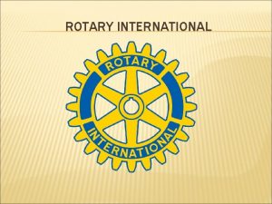 ROTARY INTERNATIONAL WHAT IS ROTARY Rotary is an