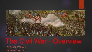 The Civil War Overview A NATION DIVIDED MHSSS