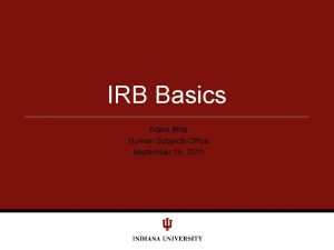 IRB Basics Adam Mills Human Subjects Office September