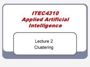 ITEC 4310 Applied Artificial Intelligence Lecture 2 Clustering