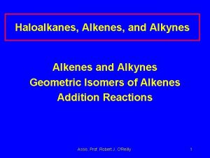 Haloalkanes Alkenes and Alkynes Alkenes and Alkynes Geometric