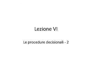 Lezione VI Le procedure decisionali 2 Le procedure