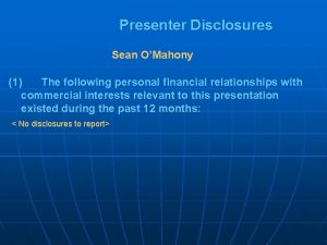Presenter Disclosures Sean OMahony 1 The following personal