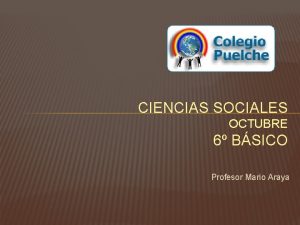 CIENCIAS SOCIALES OCTUBRE 6 BSICO Profesor Mario Araya