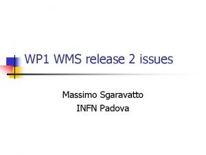 WP 1 WMS release 2 issues Massimo Sgaravatto