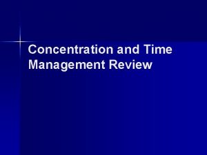 Concentration and Time Management Review Concentration n Humans