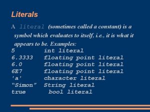 Literals A literal sometimes called a constant is