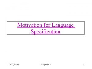 Motivation for Language Specification cs 7100 Prasad L