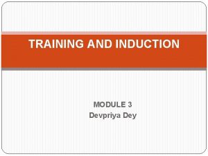 TRAINING AND INDUCTION MODULE 3 Devpriya Dey Training