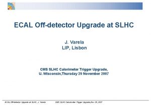 ECAL Offdetector Upgrade at SLHC J Varela LIP