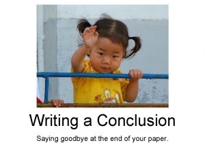 Writing a Conclusion Saying goodbye at the end