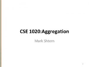 CSE 1020 Aggregation Mark Shtern 1 Summary Development