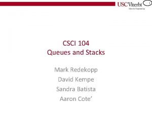 1 CSCI 104 Queues and Stacks Mark Redekopp