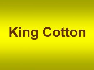 King Cotton Cotton is a soft fibre that