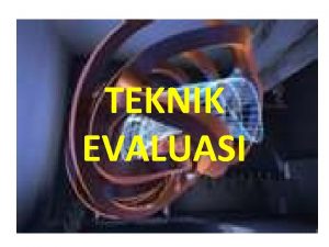 TEKNIK EVALUASI Penilaian Pengukuran dan Evaluasi 1 Penilaianassessment